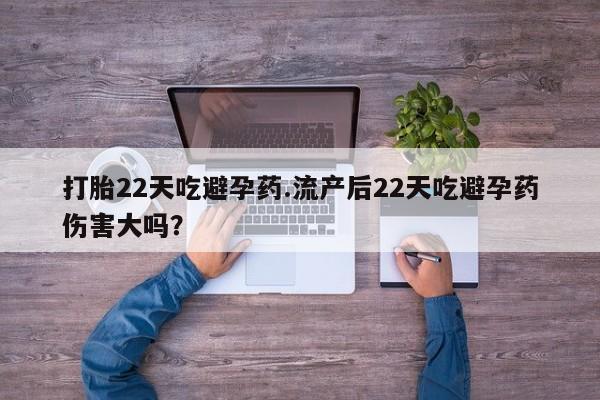 卖正品米非司酮片微信打胎22天吃避孕药.流产后22天吃避孕药伤害大吗？