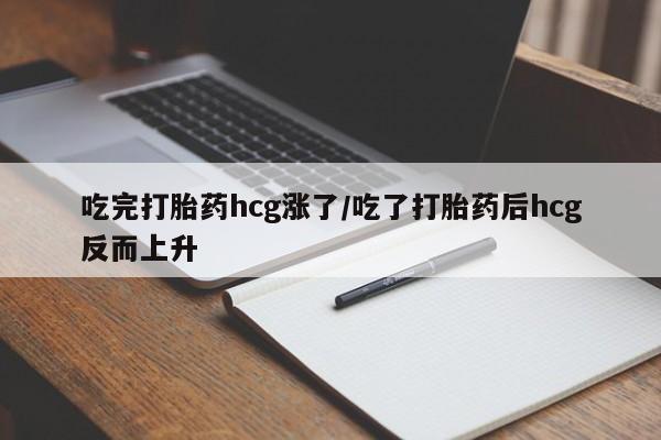 卖正品米非司酮片微信吃完打胎药hcg涨了/吃了打胎药后hcg反而上升