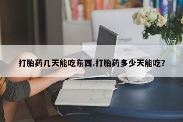 卖正品米非司酮片微信打胎药几天能吃东西.打胎药多少天能吃？
