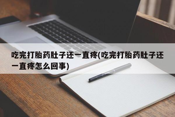 卖正品米非司酮片微信吃完打胎药肚子还一直疼(吃完打胎药肚子还一直疼怎么回事)