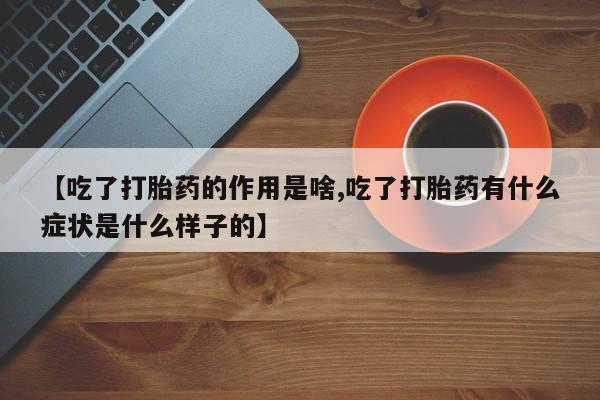 卖正品米非司酮片微信【吃了打胎药的作用是啥,吃了打胎药有什么症状是什么样子的】