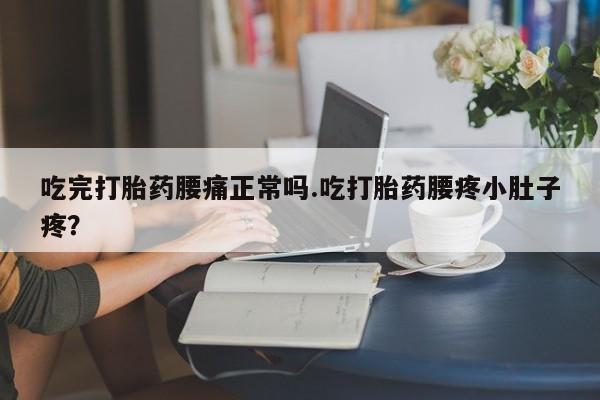 卖正品米非司酮片微信吃完打胎药腰痛正常吗.吃打胎药腰疼小肚子疼？