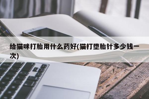卖正品米非司酮片微信给猫咪打胎用什么药好(猫打堕胎针多少钱一次)