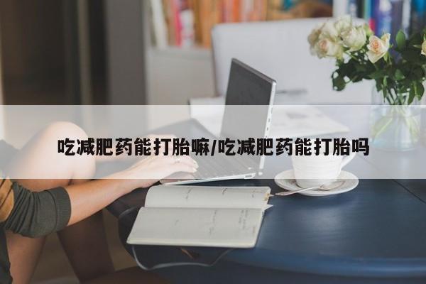 卖正品米非司酮片微信吃减肥药能打胎嘛/吃减肥药能打胎吗