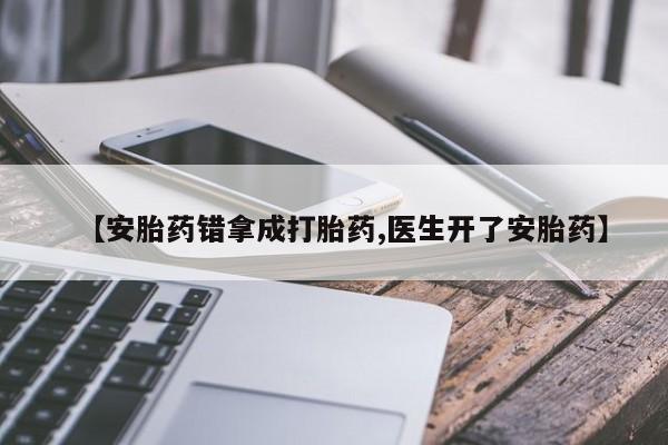 卖正品米非司酮片微信【安胎药错拿成打胎药,医生开了安胎药】