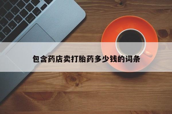 卖正品米非司酮片微信包含药店卖打胎药多少钱的词条