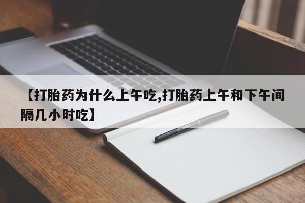 卖正品米非司酮片微信【打胎药为什么上午吃,打胎药上午和下午间隔几小时吃】