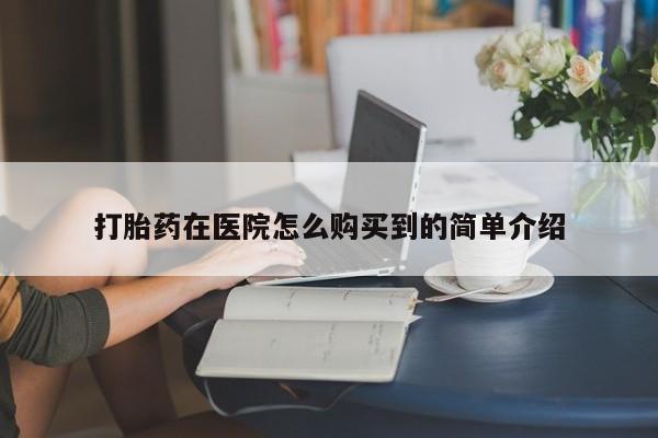 卖正品米非司酮片微信打胎药在医院怎么购买到的简单介绍