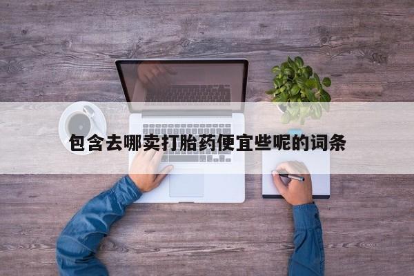 卖正品米非司酮片微信包含去哪卖打胎药便宜些呢的词条